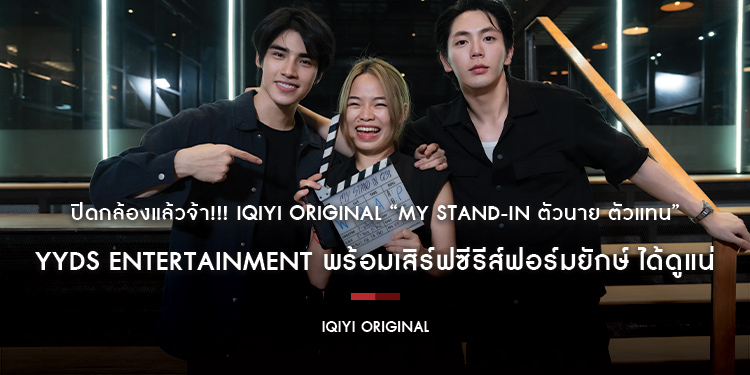 ปิดกล้องแล้วจ้า!!! iQIYI Original “MY STAND-IN ตัวนาย ตัวแทน” YYDS Entertainment พร้อมเสิร์ฟซีรีส์ฟอร์มยักษ์ ได้ดูแน่...เร็ว ๆ นี้!